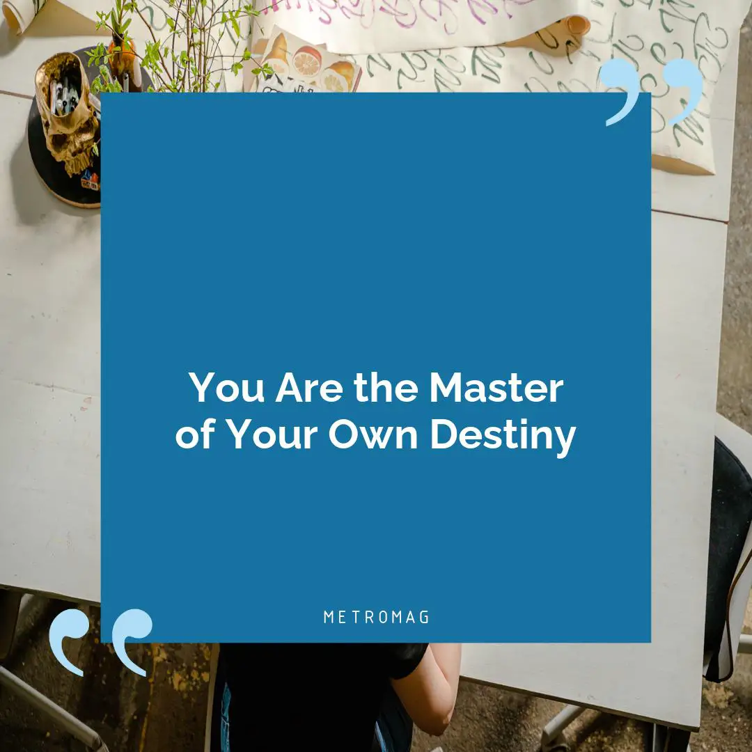 You Are the Master of Your Own Destiny