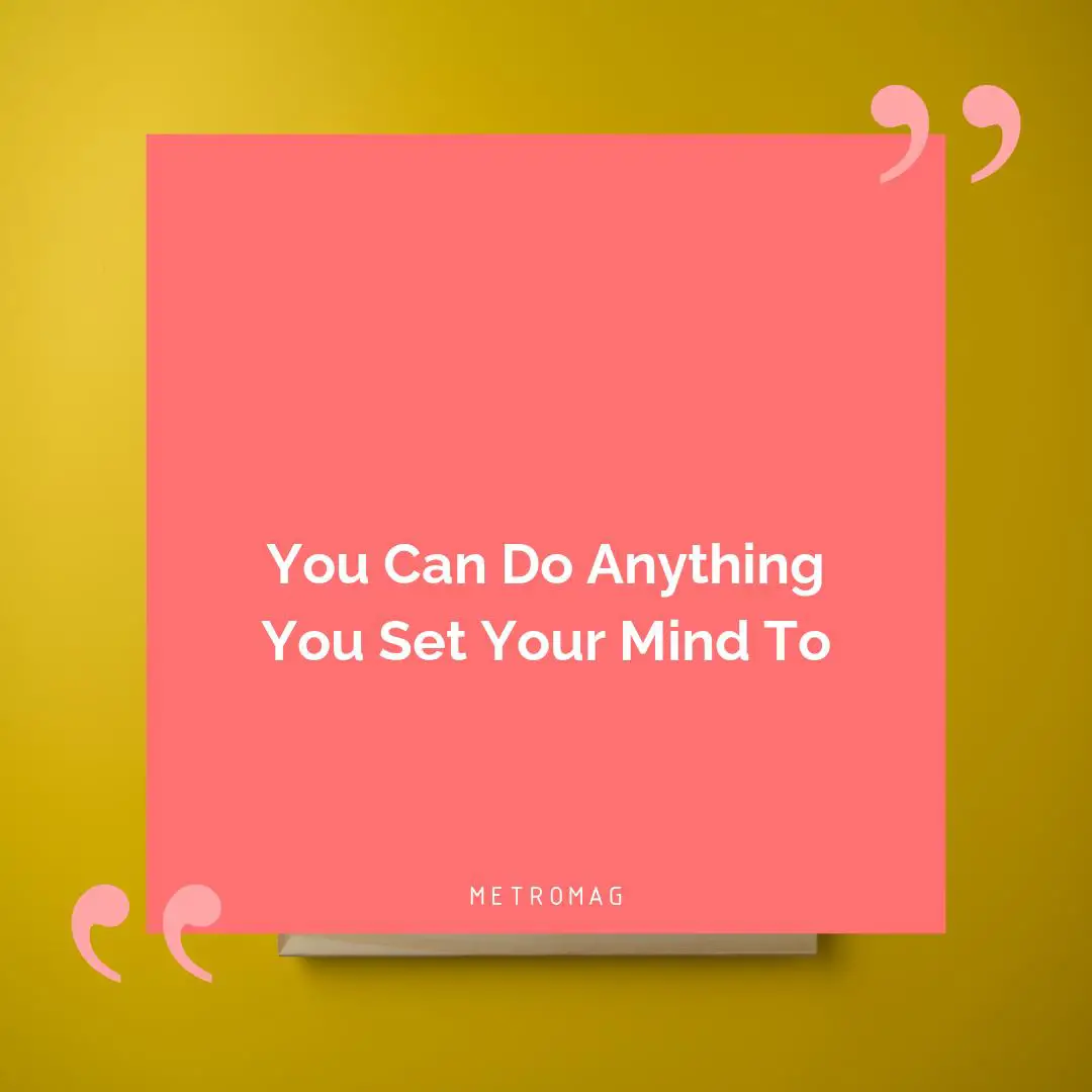 You Can Do Anything You Set Your Mind To