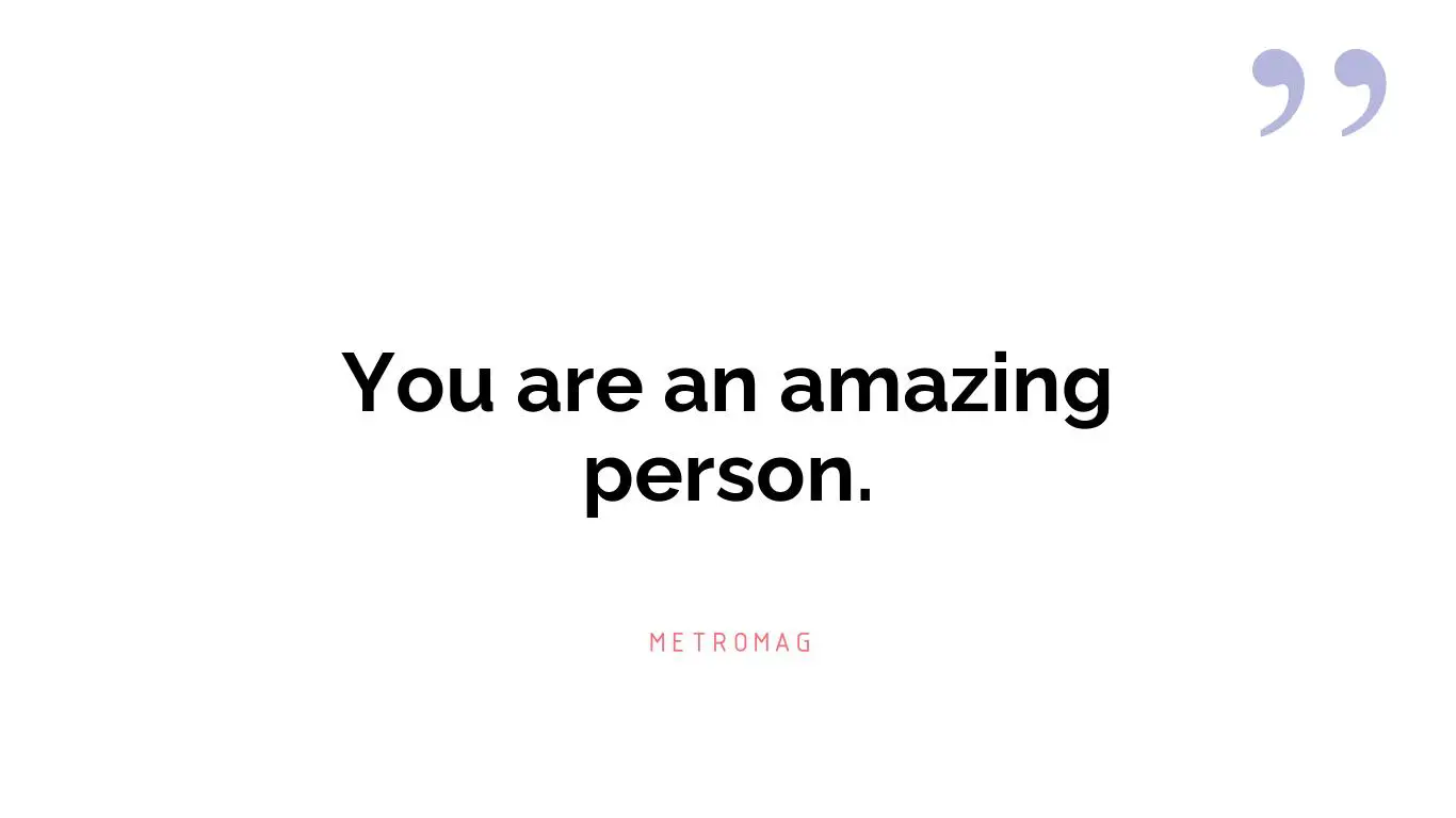 You are an amazing person.