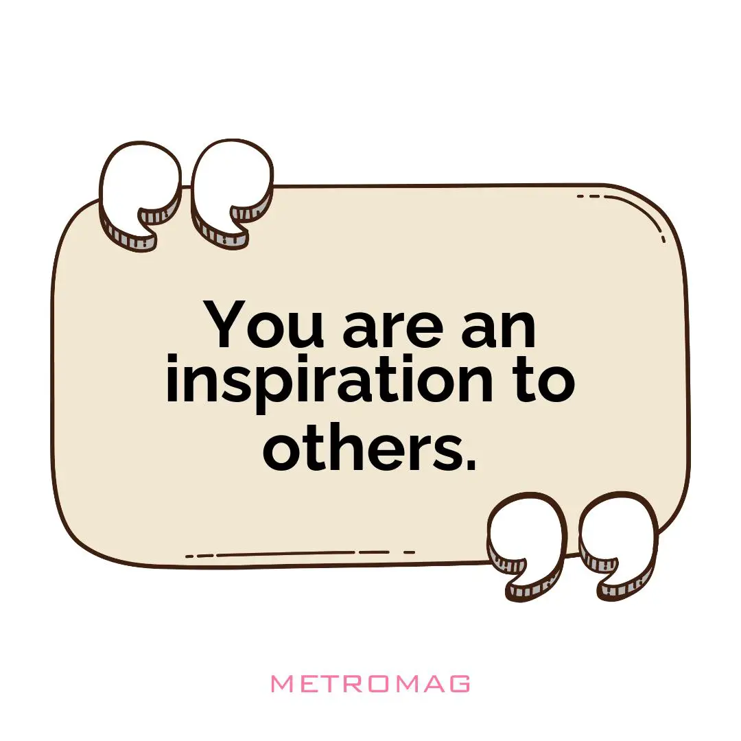 You are an inspiration to others.