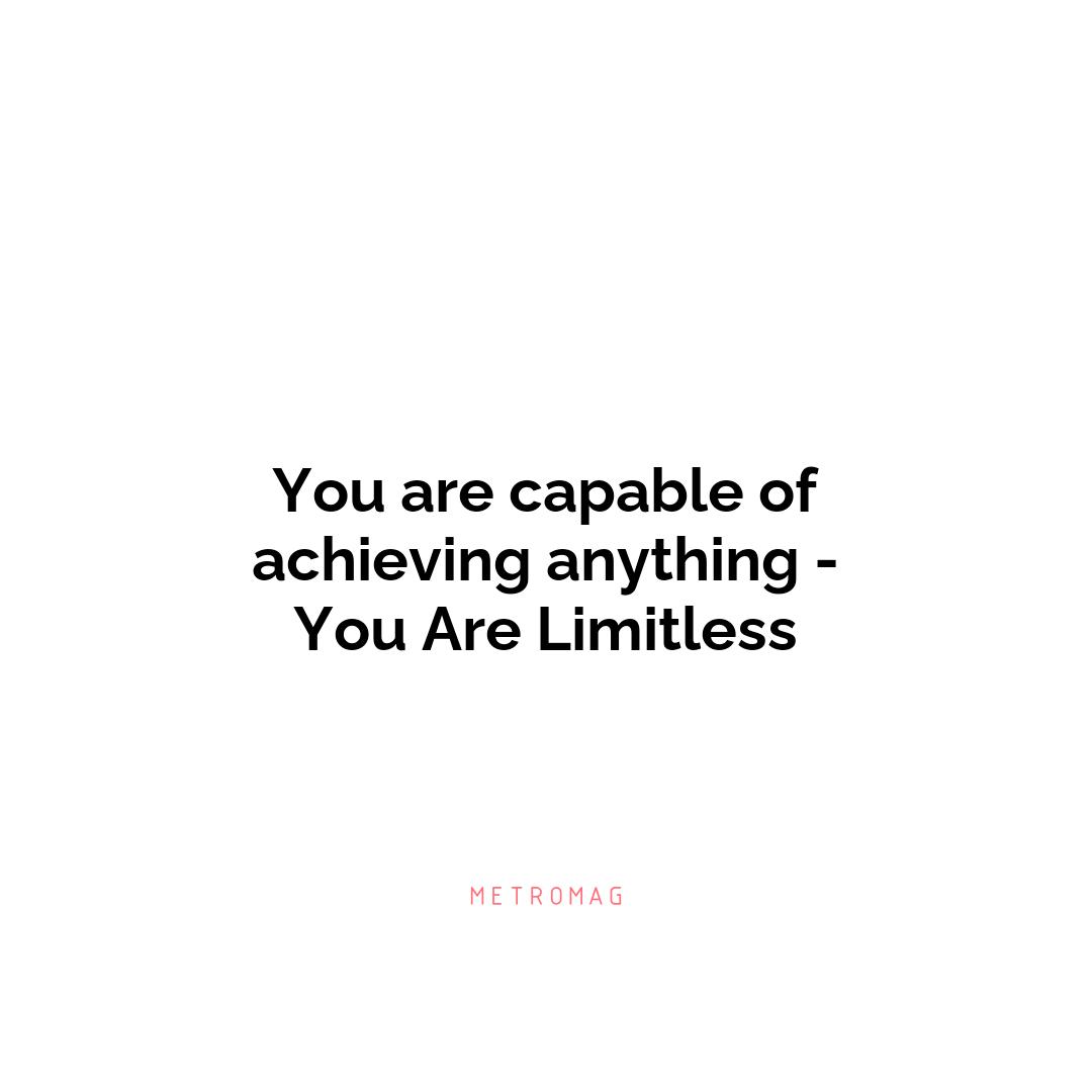 You are capable of achieving anything - You Are Limitless