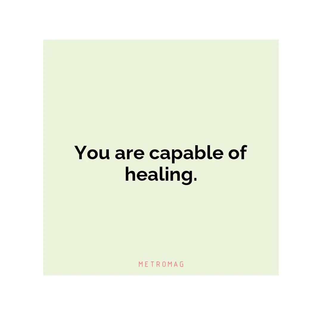 You are capable of healing.