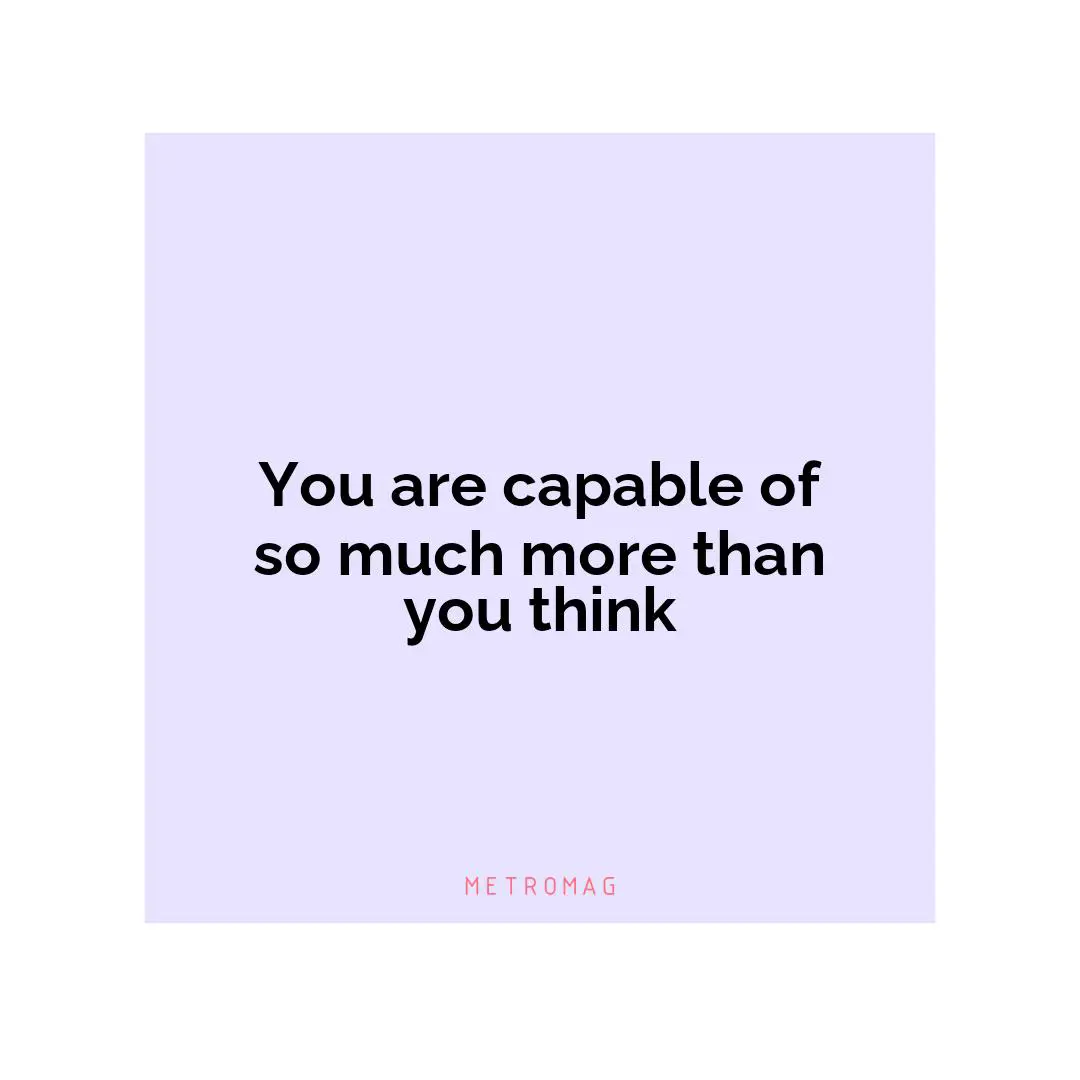 You are capable of so much more than you think