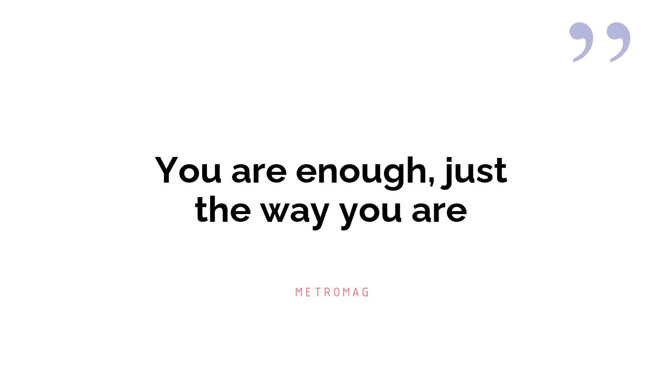 You are enough, just the way you are