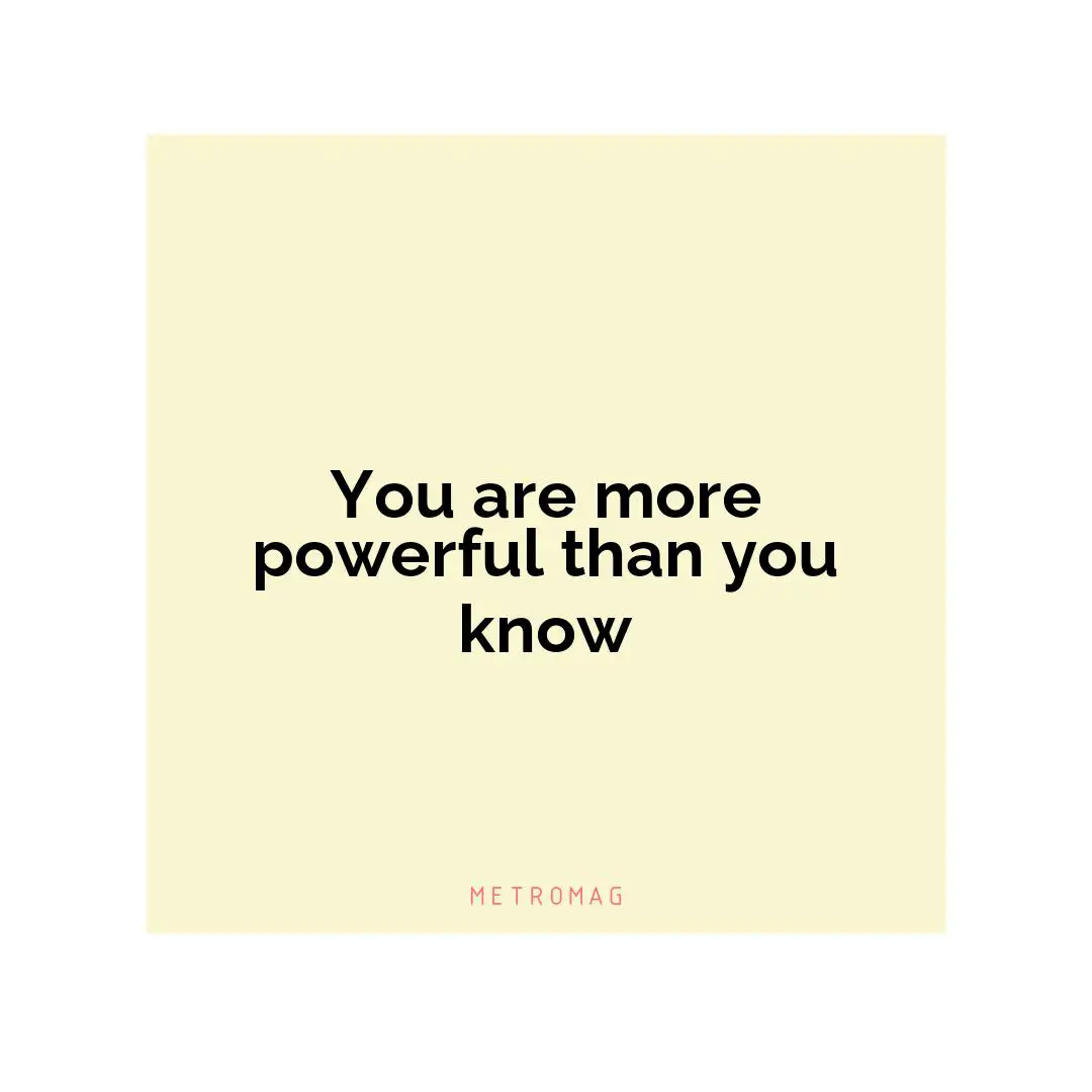 You are more powerful than you know