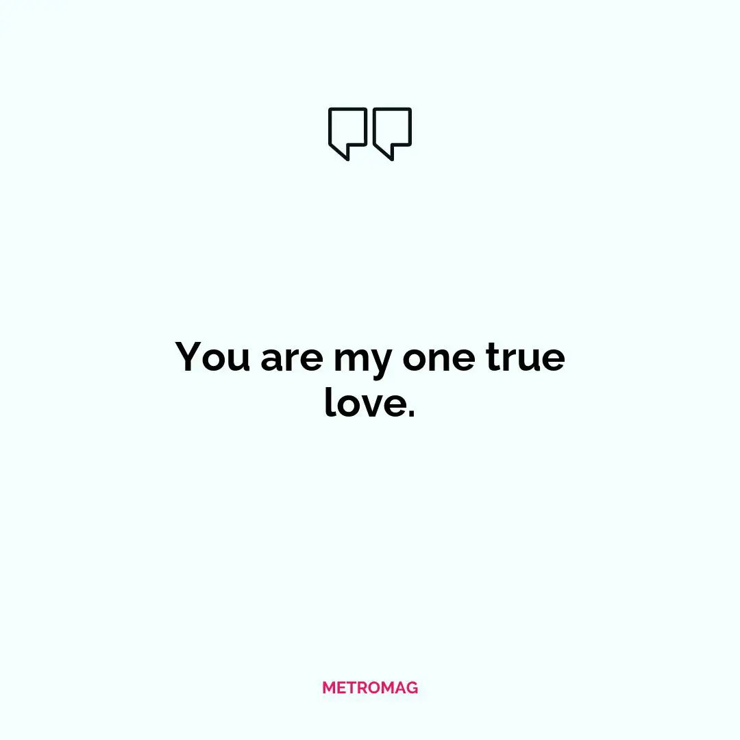 You are my one true love.