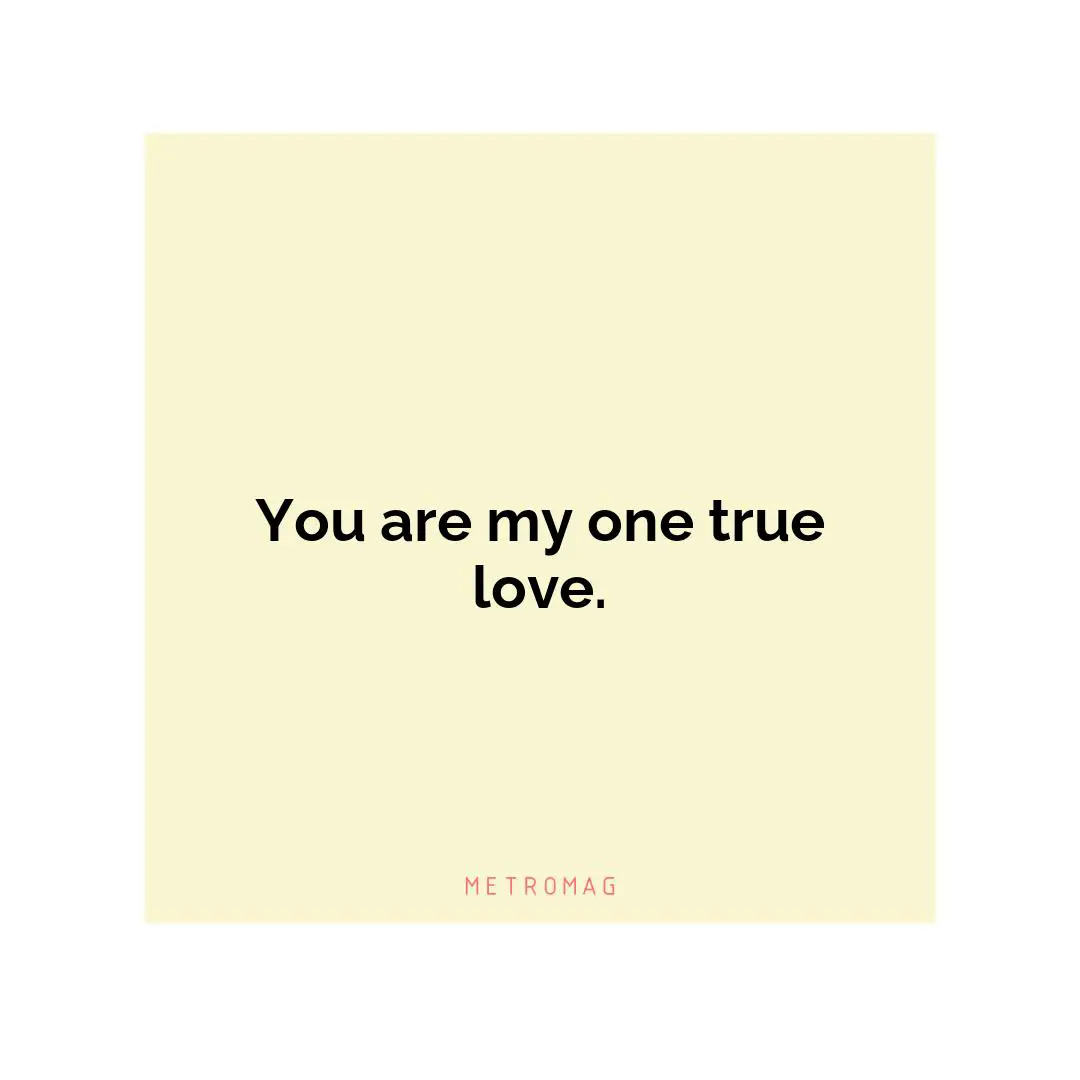 You are my one true love.