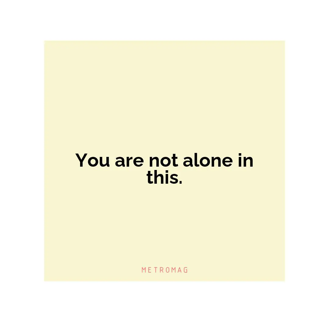You are not alone in this.