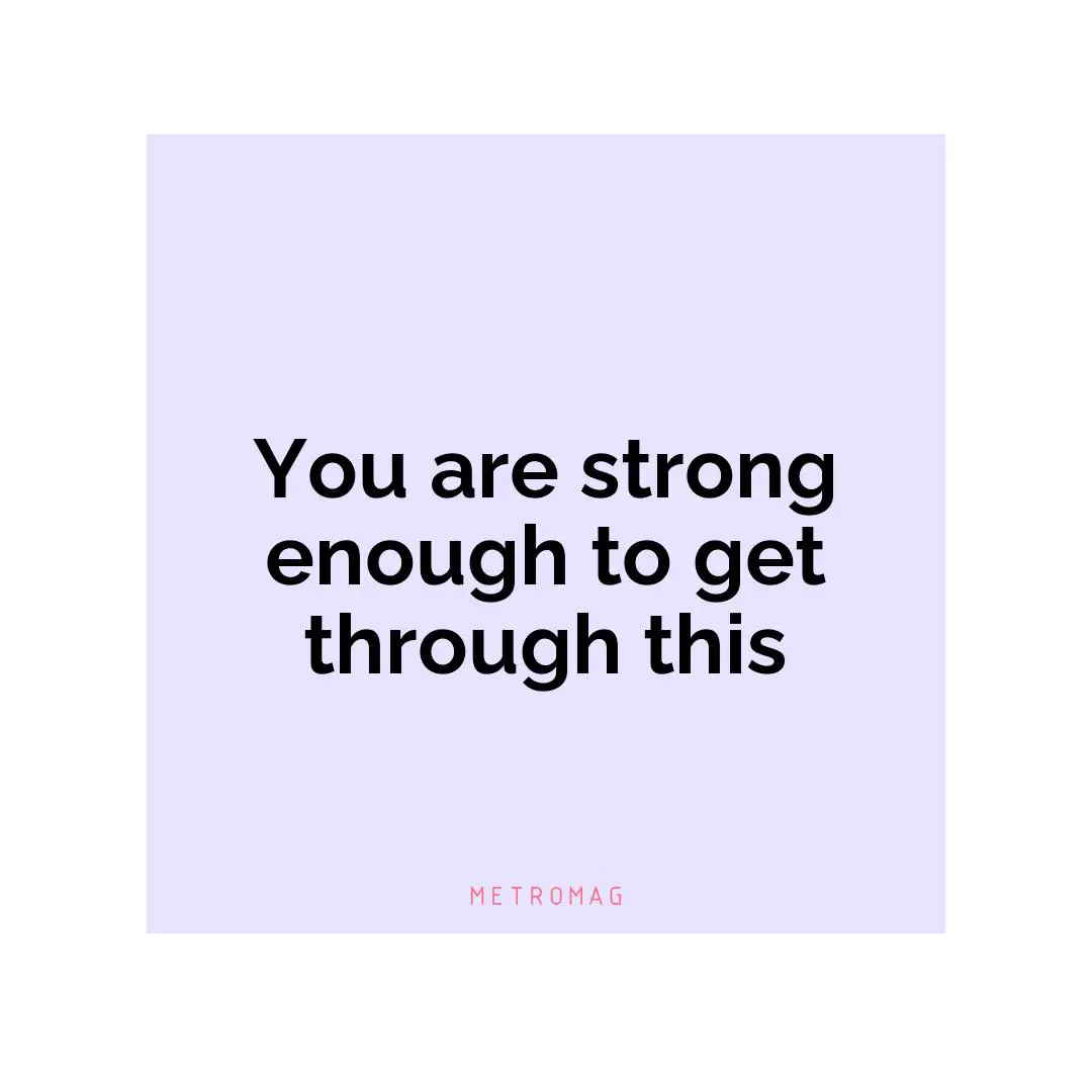 You are strong enough to get through this