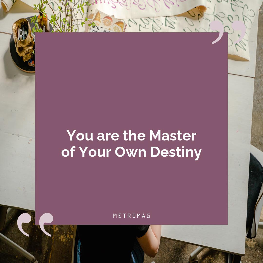 You are the Master of Your Own Destiny