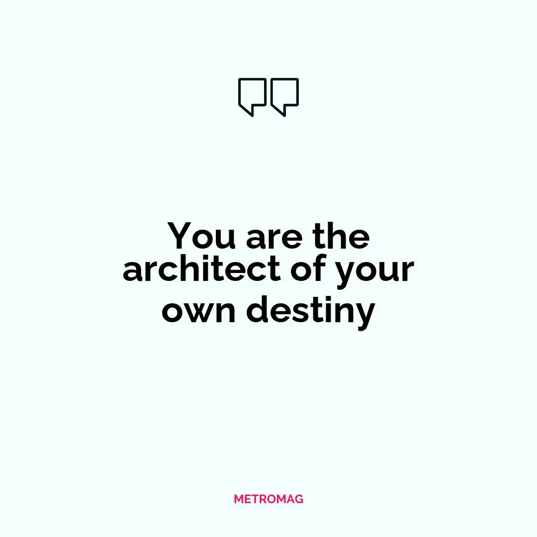 You are the architect of your own destiny