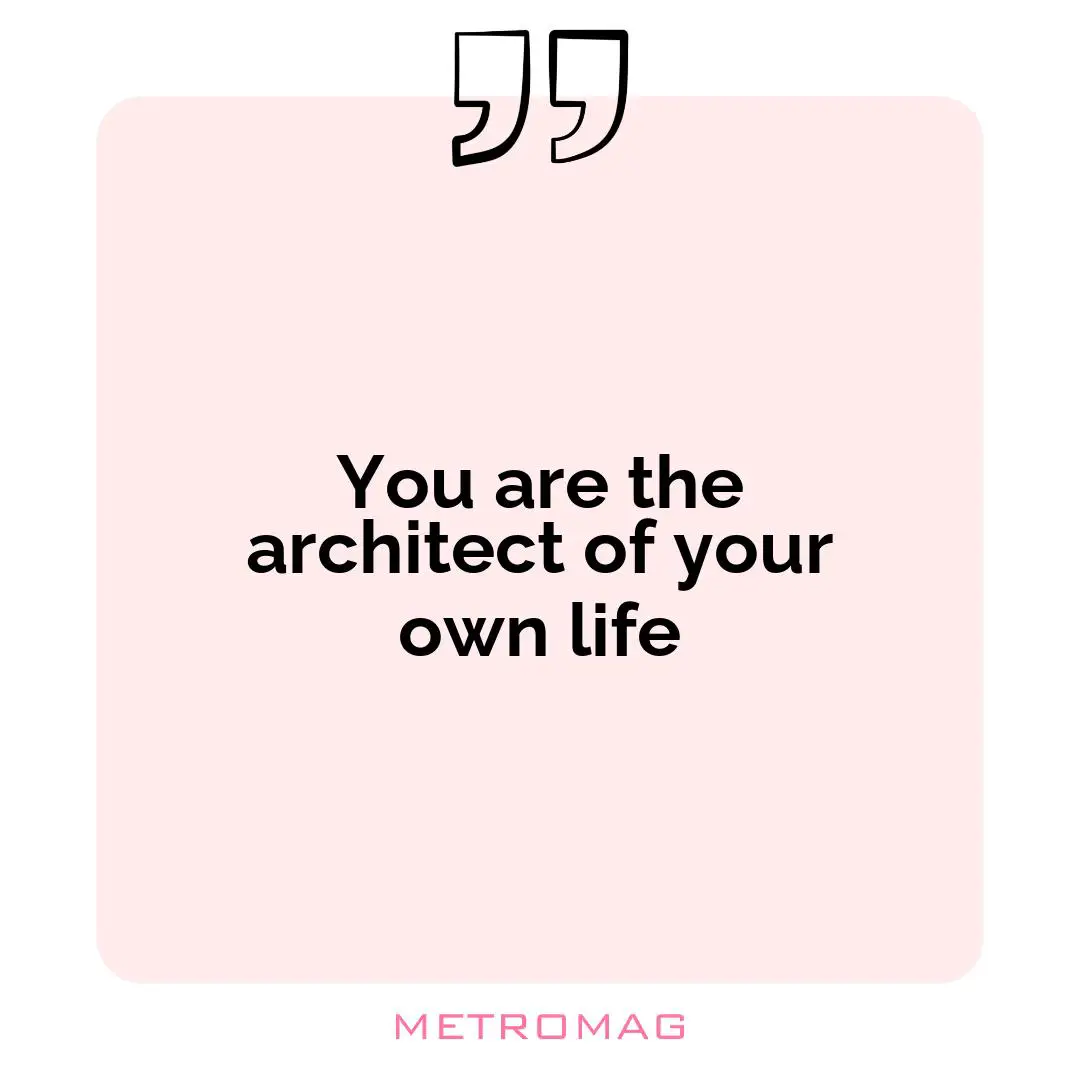 You are the architect of your own life