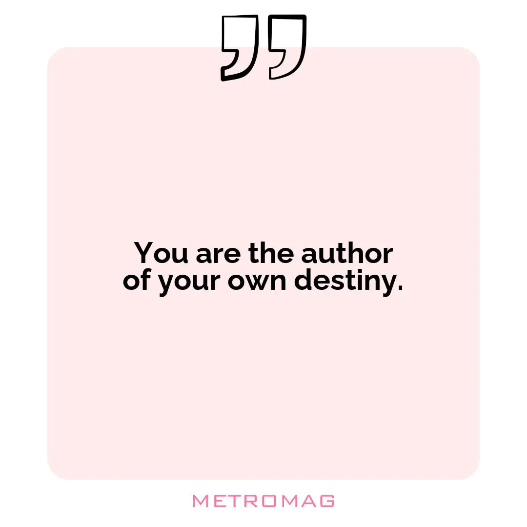 You are the author of your own destiny.