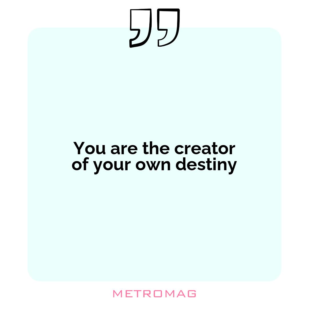 You are the creator of your own destiny