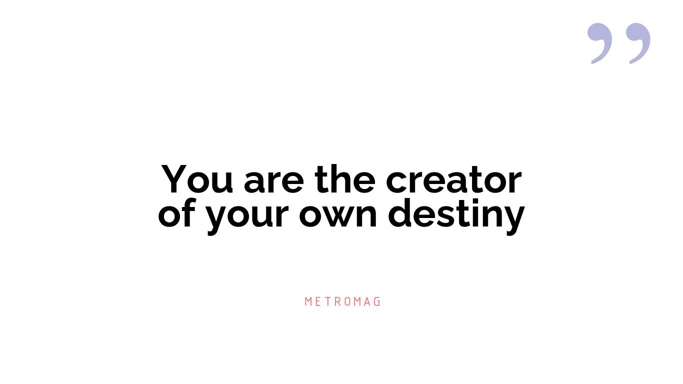 You are the creator of your own destiny