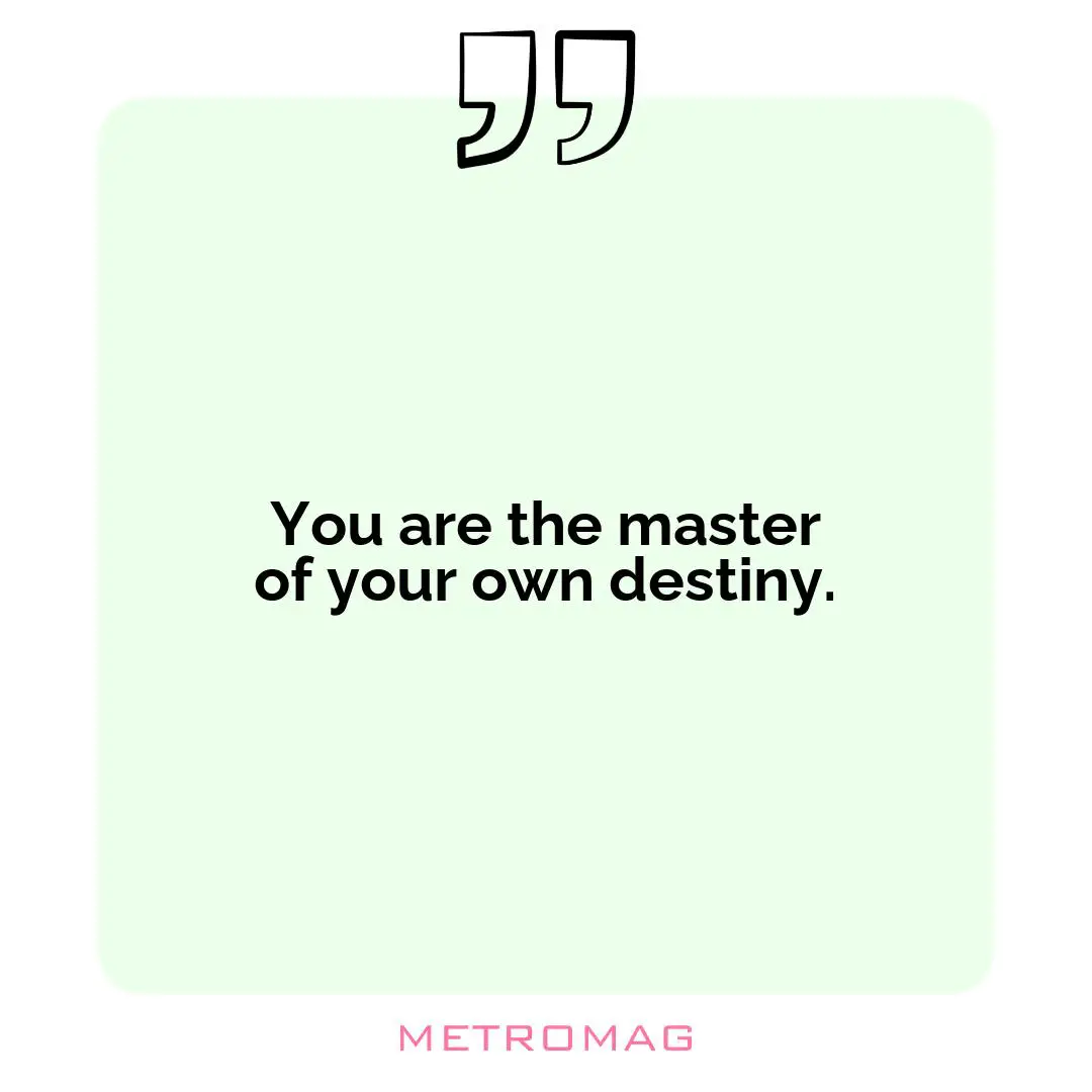 You are the master of your own destiny.