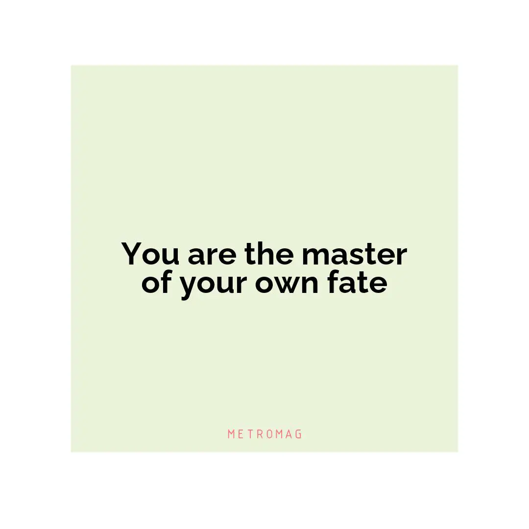 You are the master of your own fate