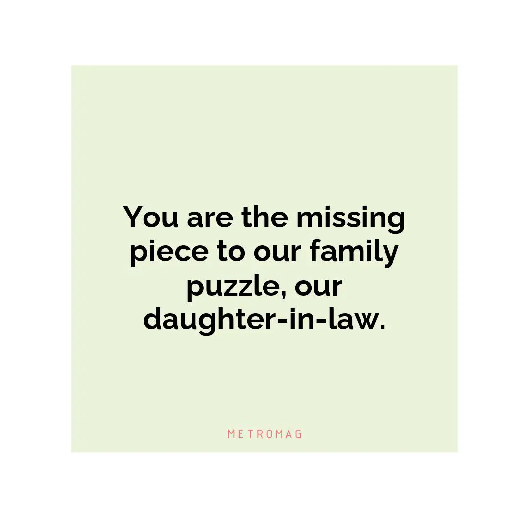 You are the missing piece to our family puzzle, our daughter-in-law.
