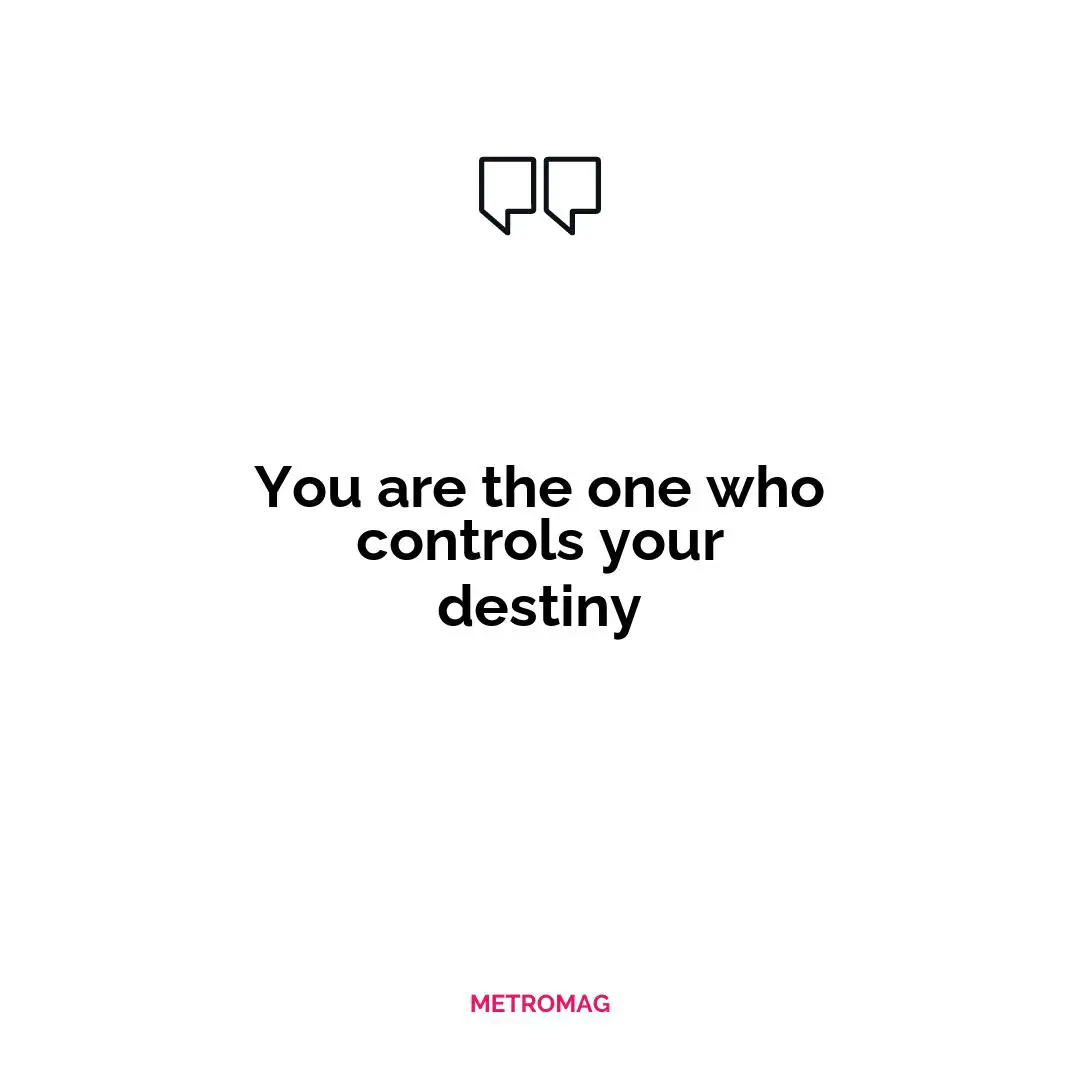 You are the one who controls your destiny