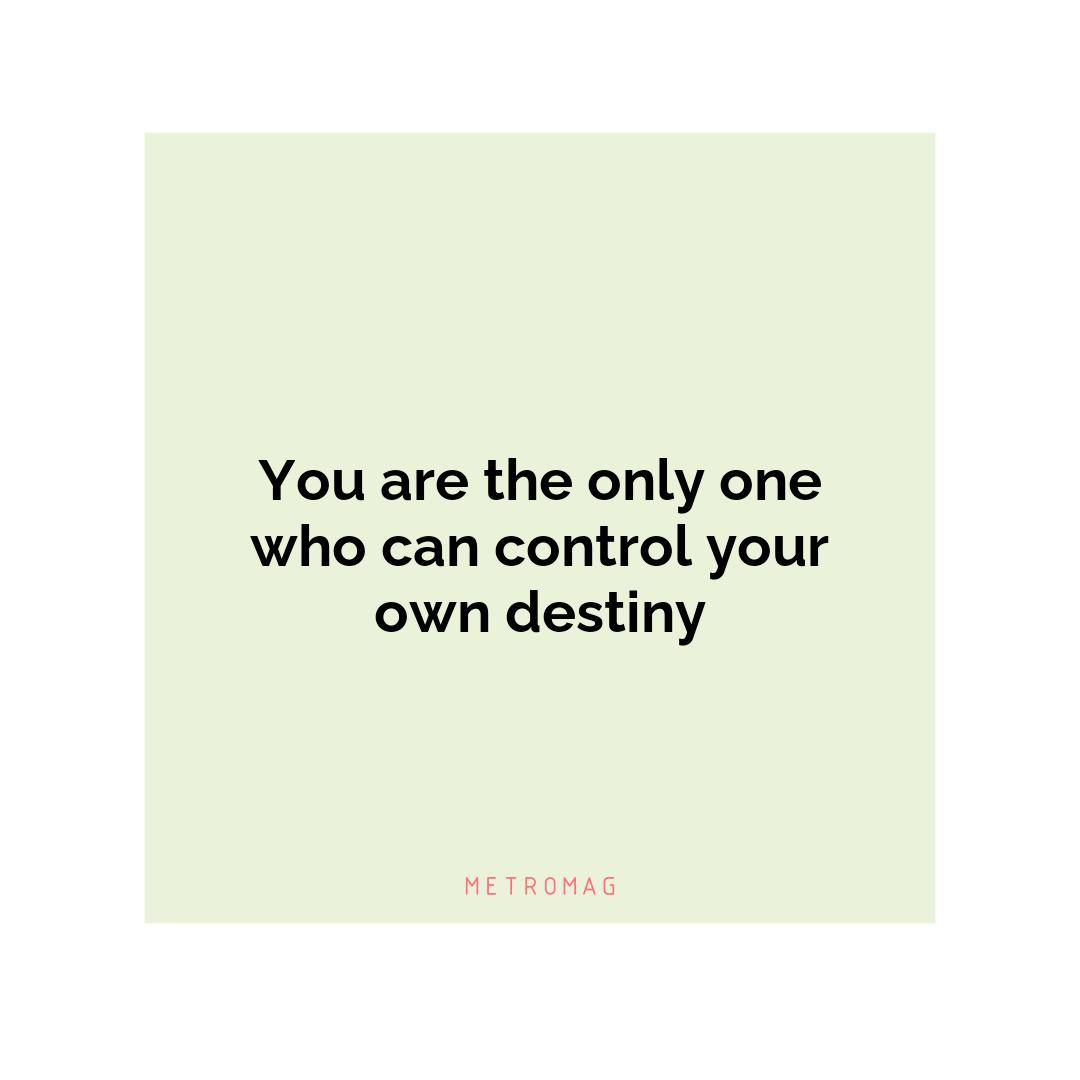 You are the only one who can control your own destiny