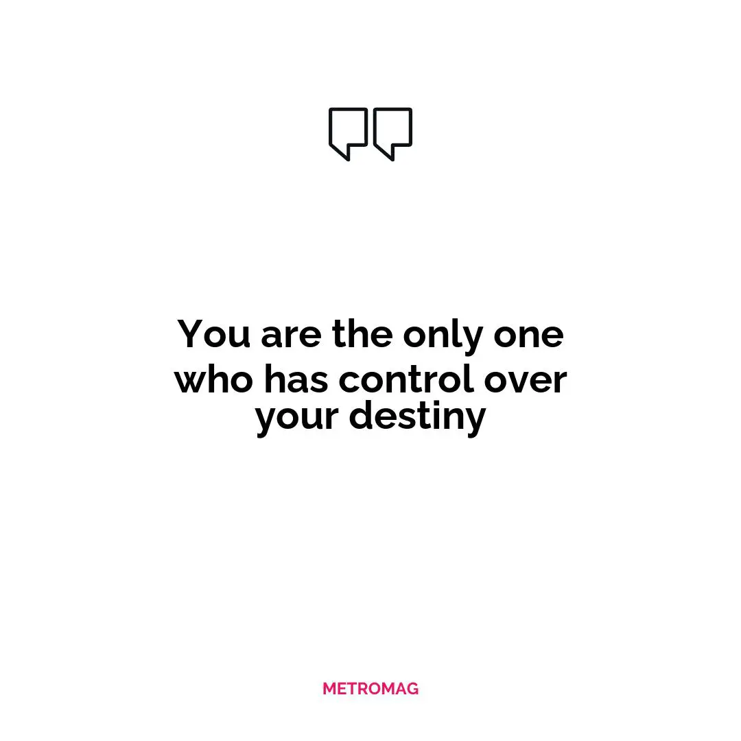You are the only one who has control over your destiny