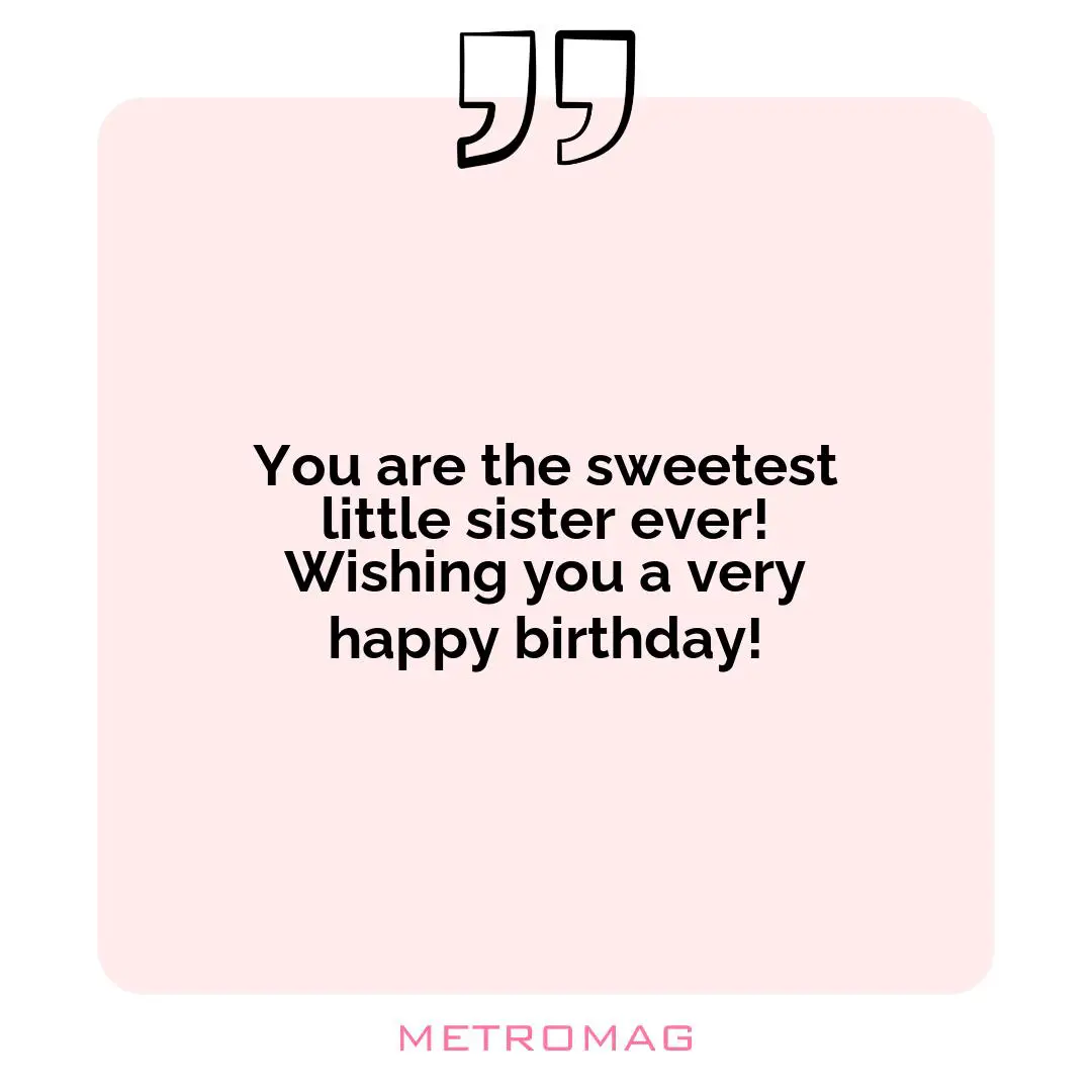 You are the sweetest little sister ever! Wishing you a very happy birthday!