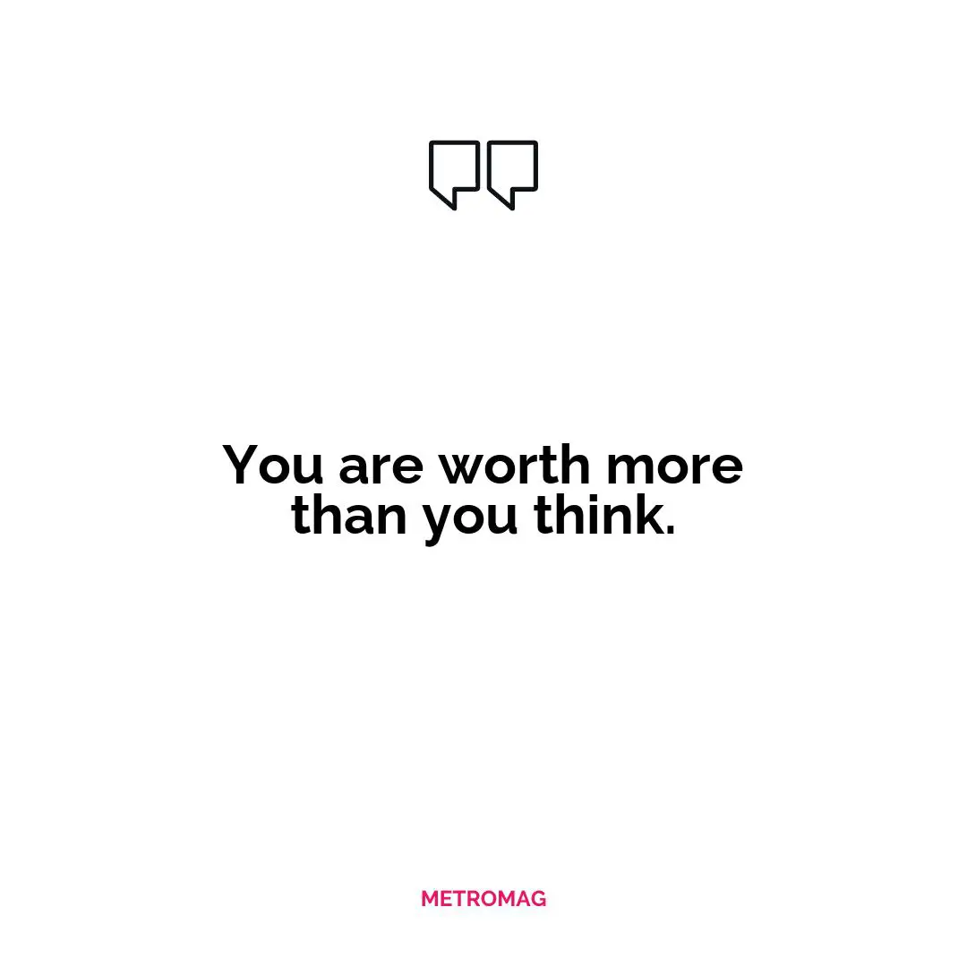 You are worth more than you think.