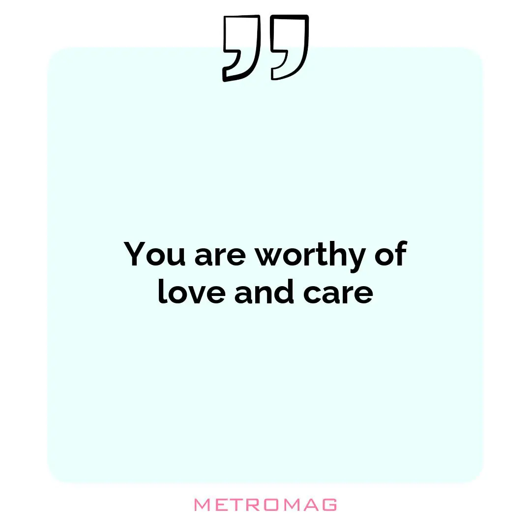 You are worthy of love and care