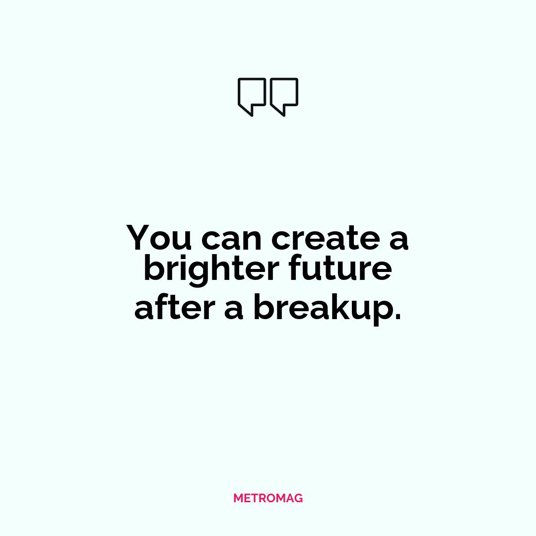 You can create a brighter future after a breakup.