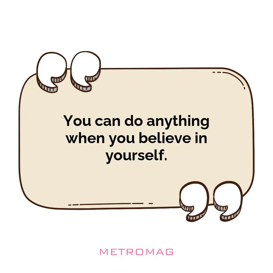 You can do anything when you believe in yourself.