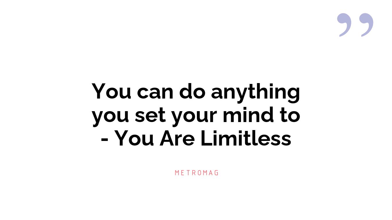 You can do anything you set your mind to - You Are Limitless