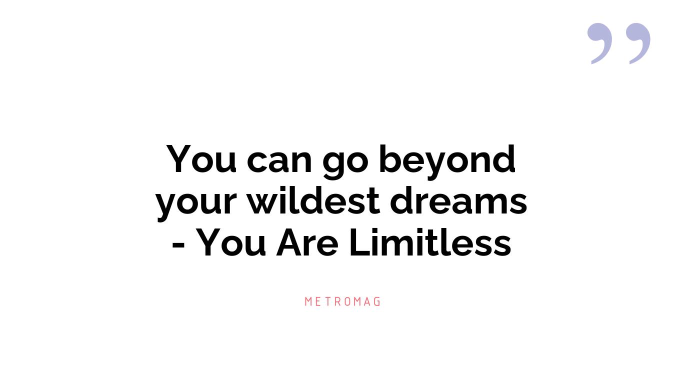 You can go beyond your wildest dreams - You Are Limitless