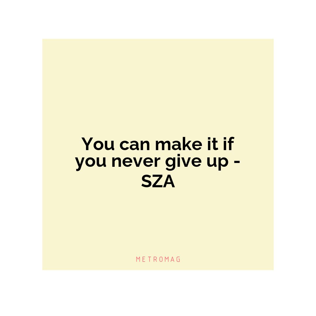 You can make it if you never give up - SZA