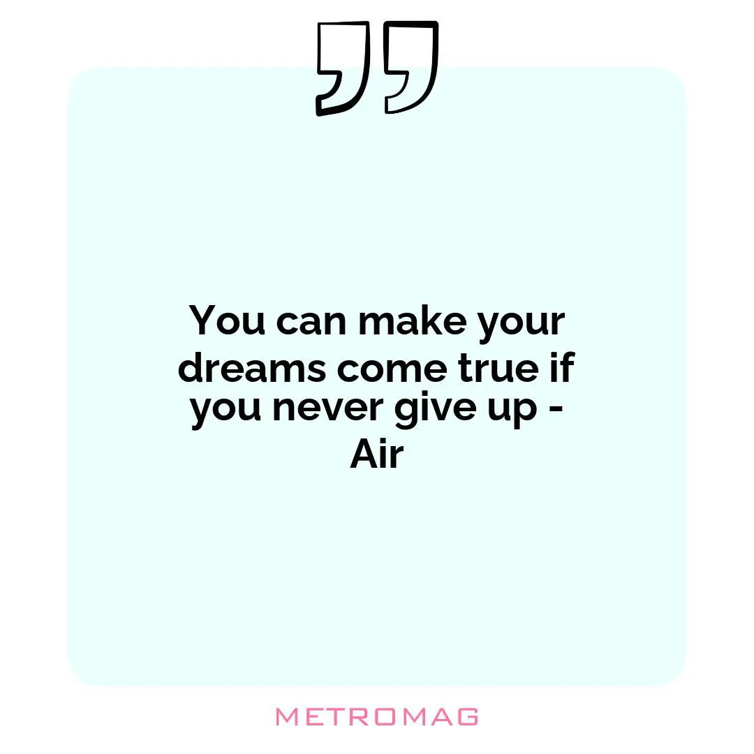 You can make your dreams come true if you never give up - Air