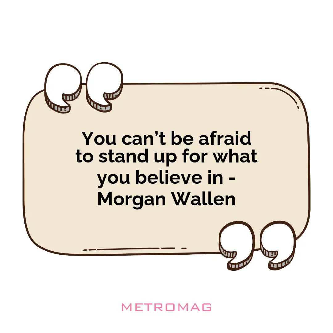 You can’t be afraid to stand up for what you believe in - Morgan Wallen