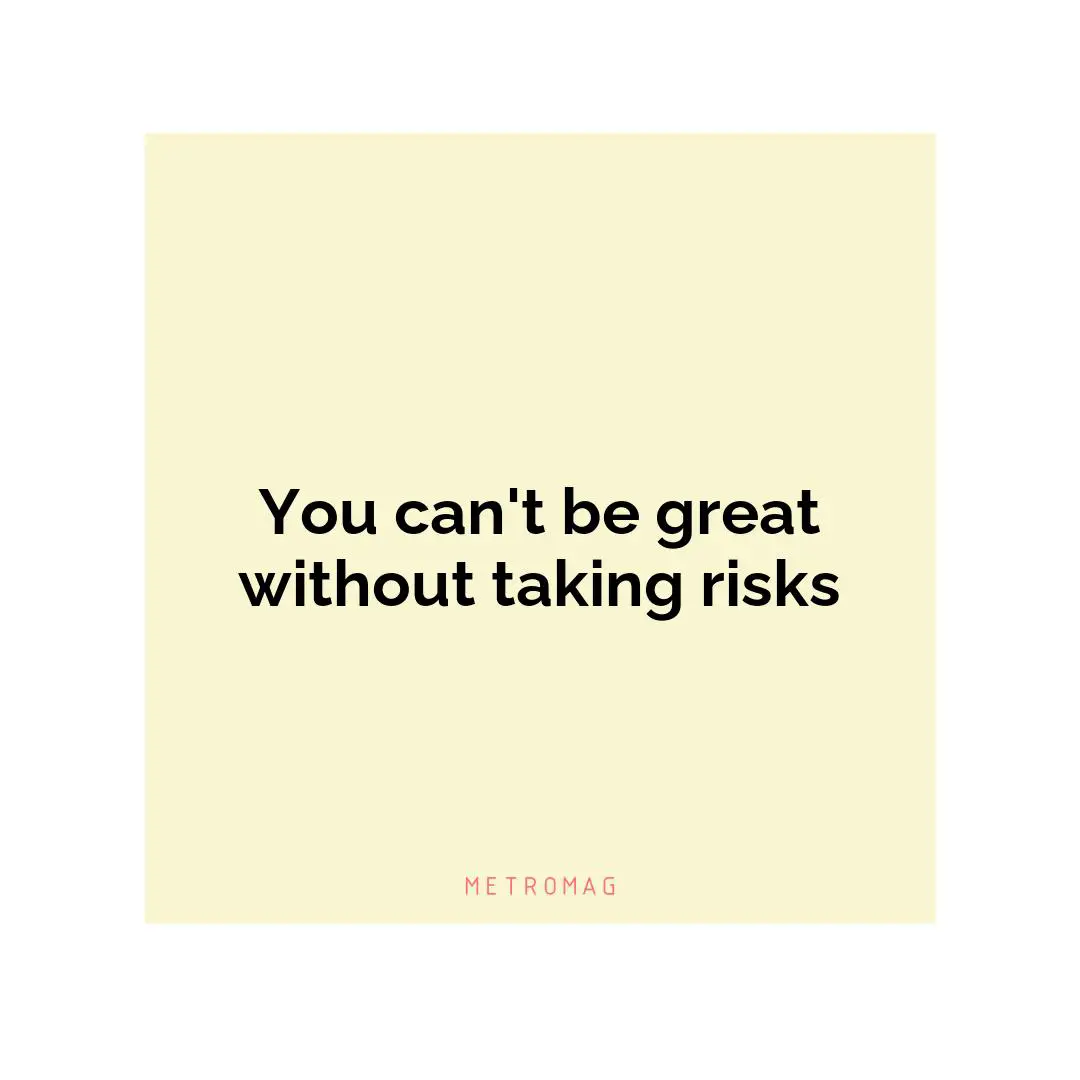 You can't be great without taking risks