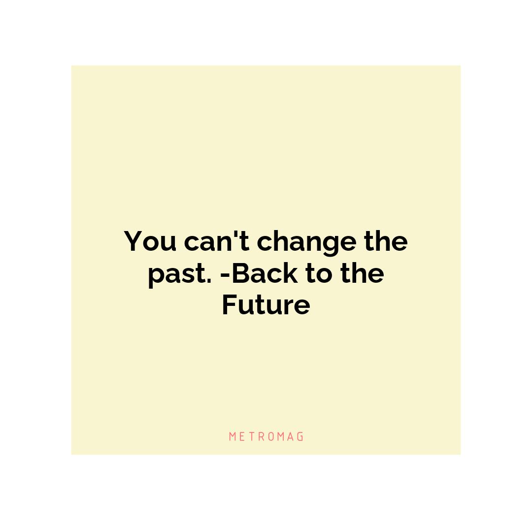 You can't change the past. -Back to the Future