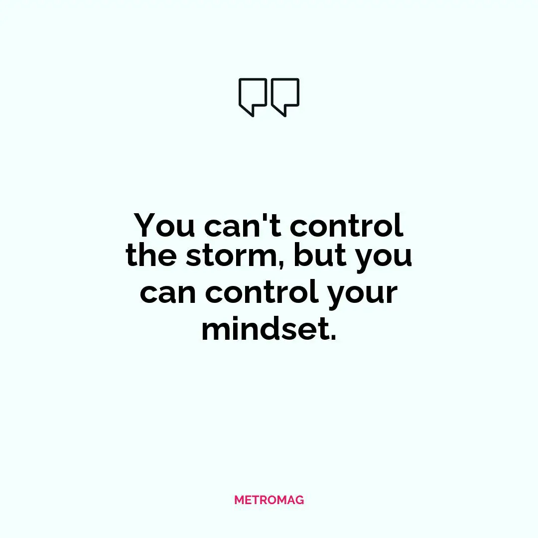 You can't control the storm, but you can control your mindset.