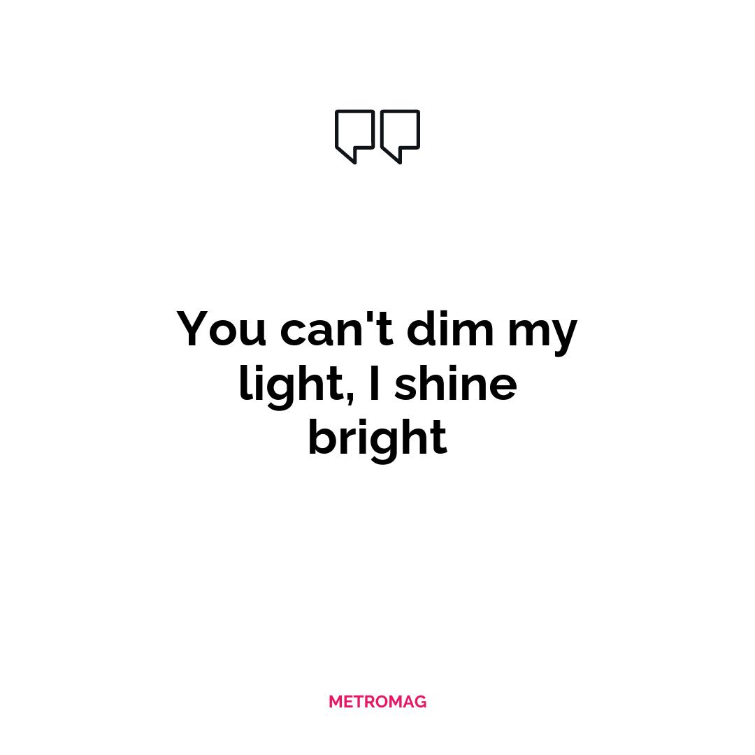 You can't dim my light, I shine bright