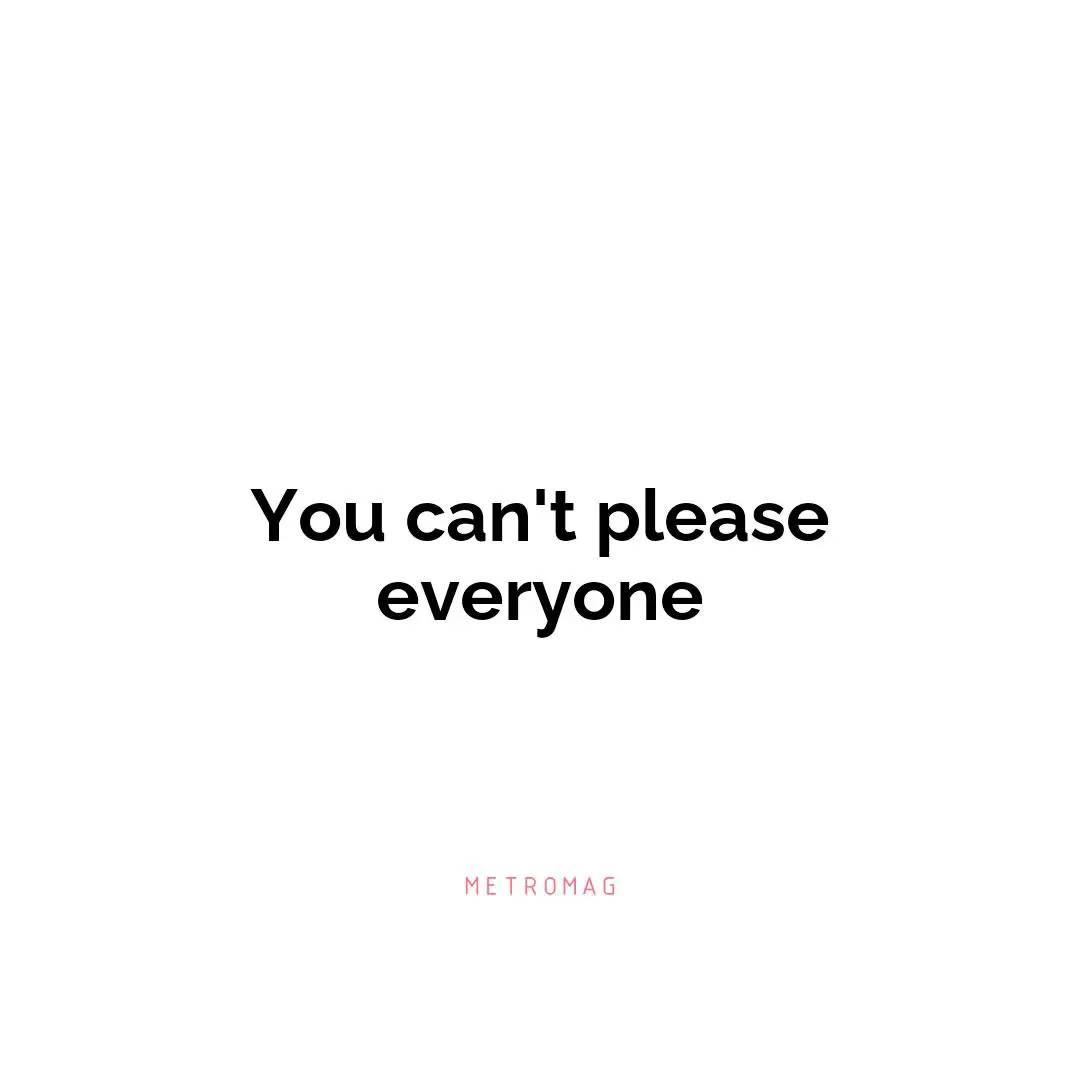 You can't please everyone