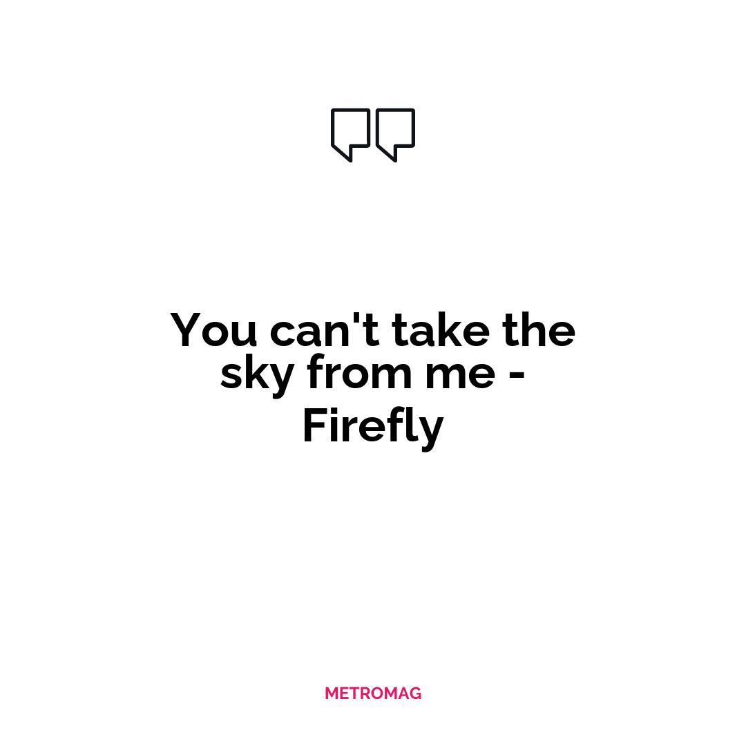 You can't take the sky from me - Firefly