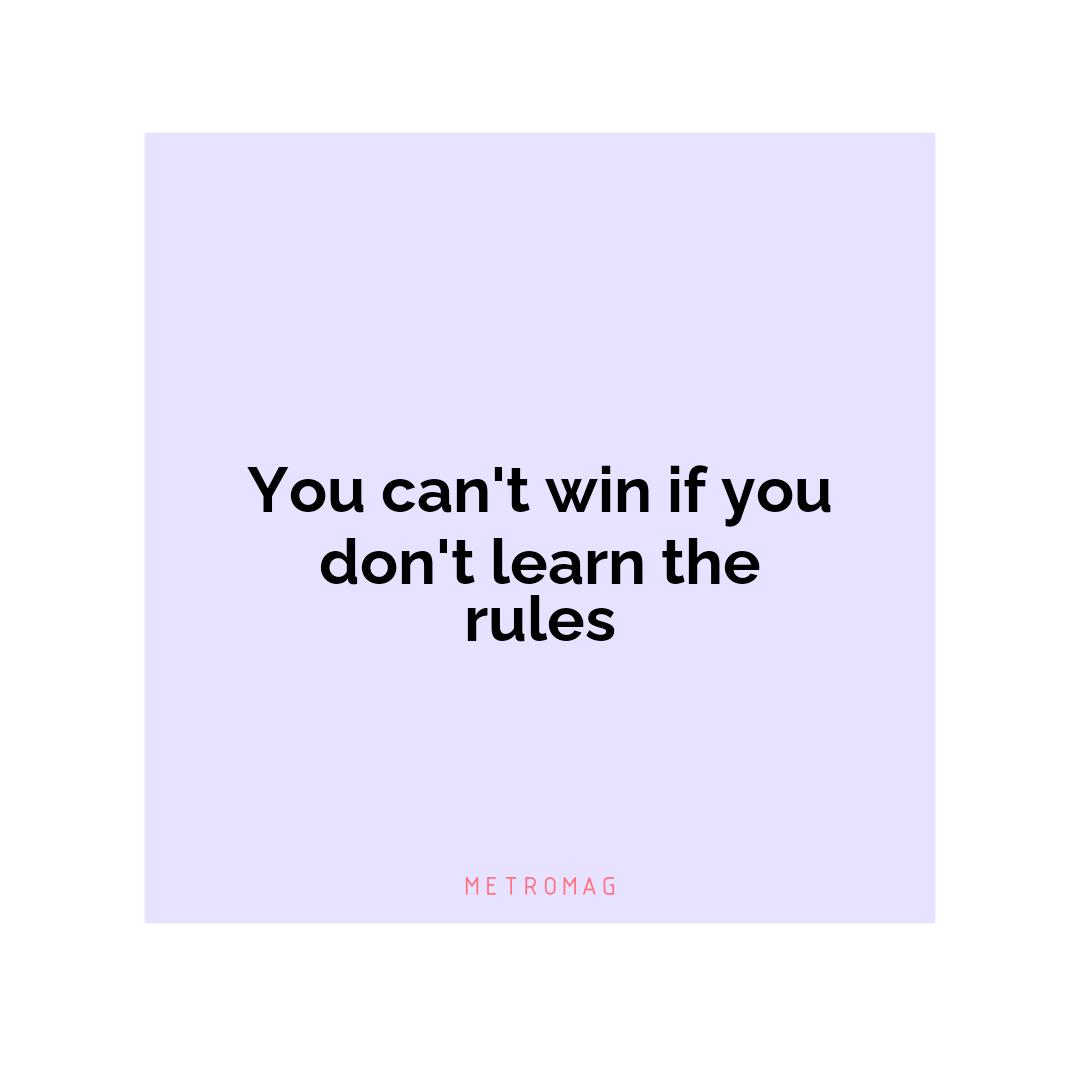 You can't win if you don't learn the rules