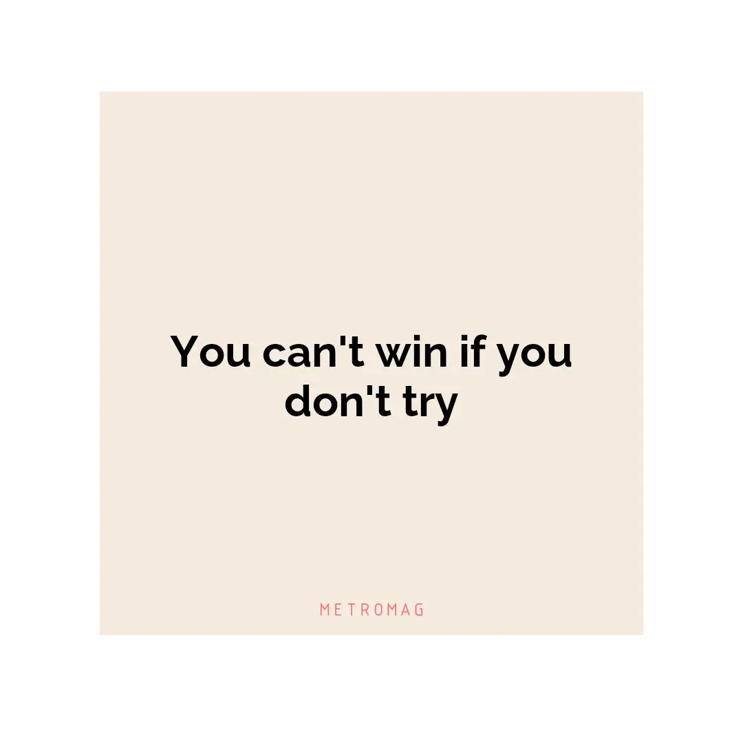 You can't win if you don't try