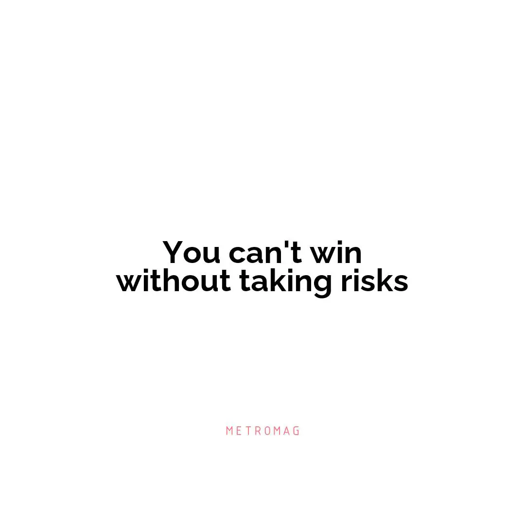 You can't win without taking risks