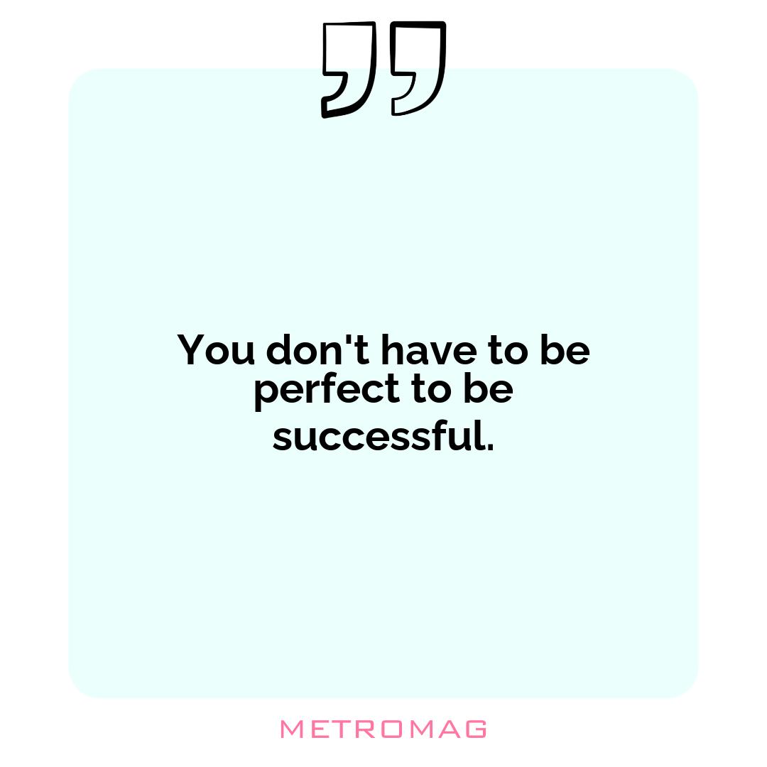 You don't have to be perfect to be successful.