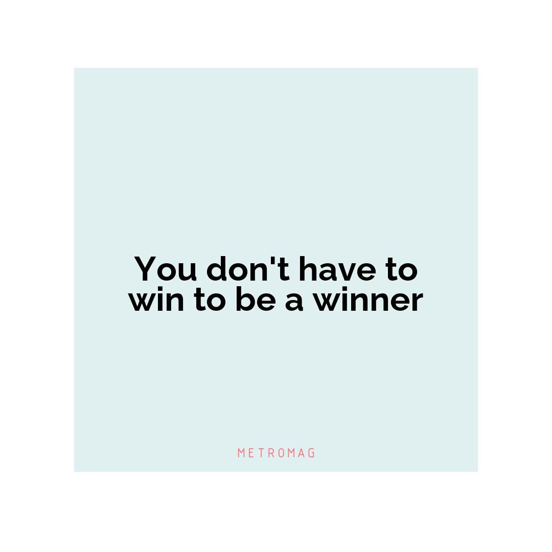 You don't have to win to be a winner