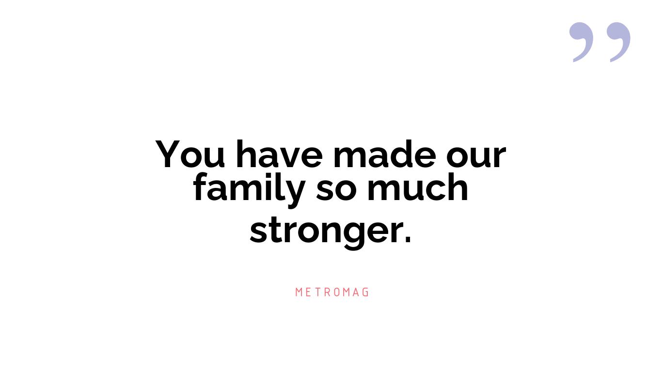 You have made our family so much stronger.