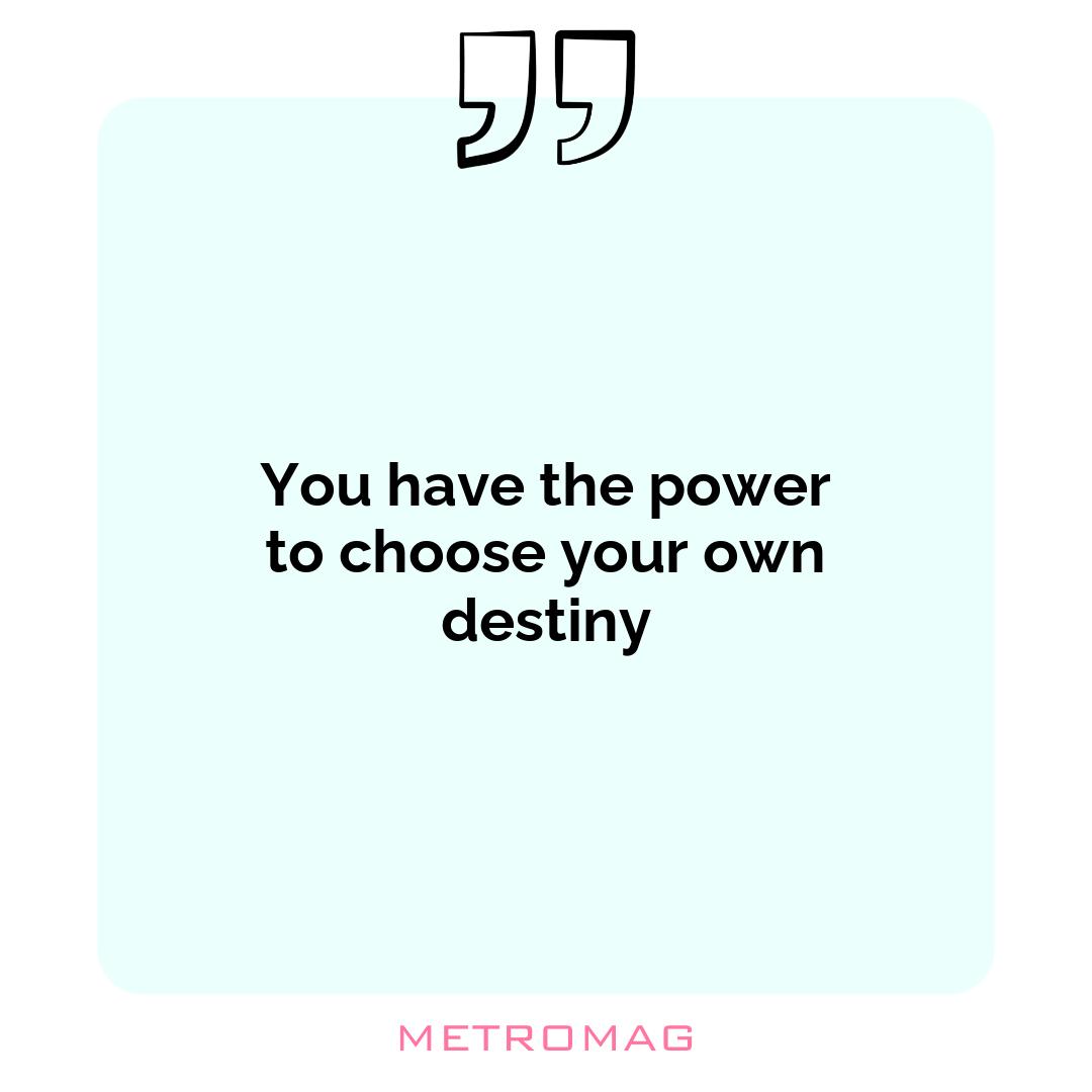 You have the power to choose your own destiny
