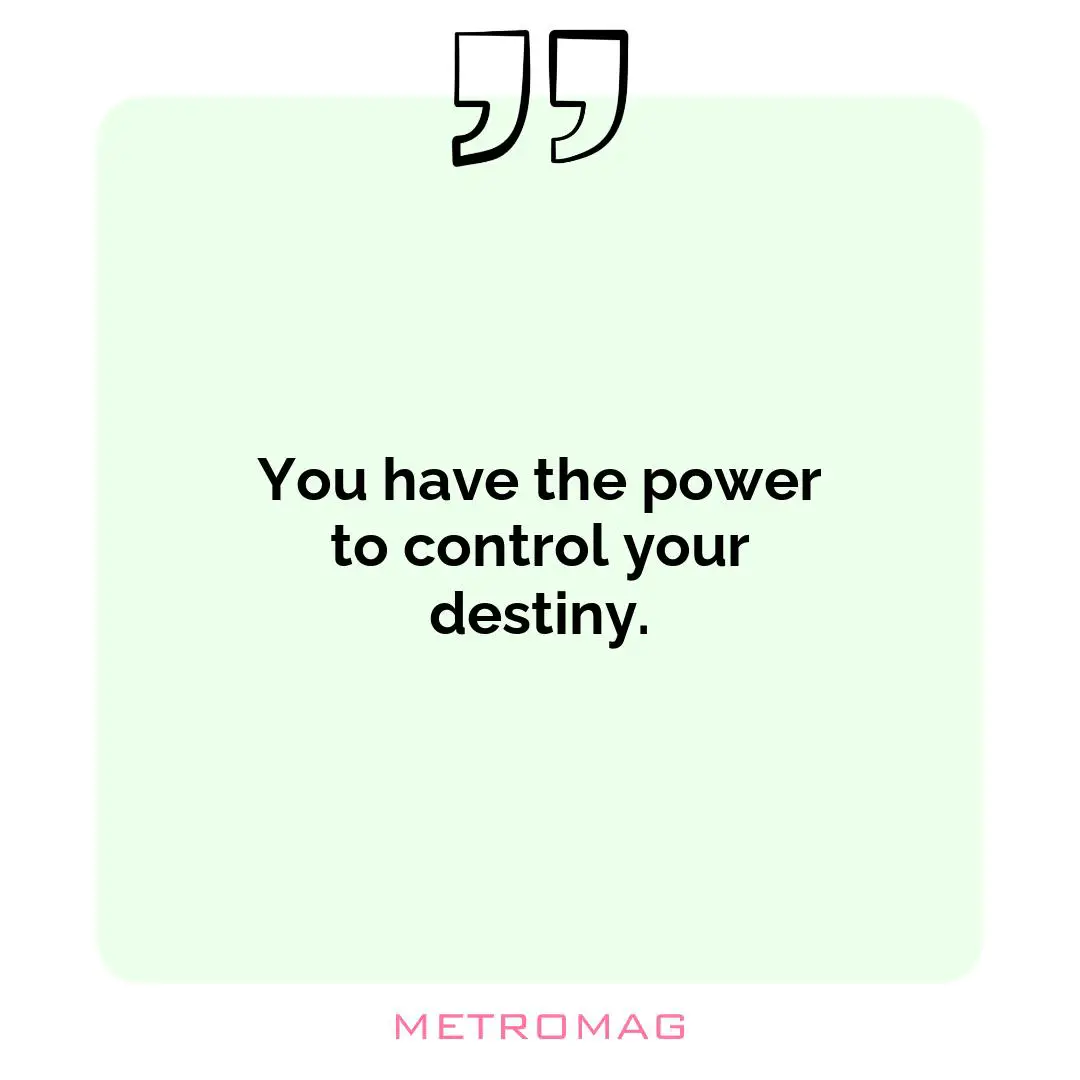 You have the power to control your destiny.