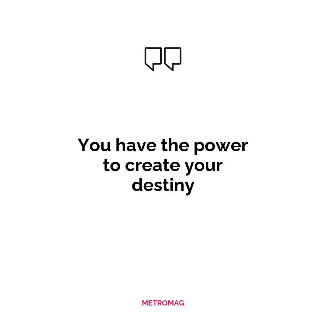 You have the power to create your destiny